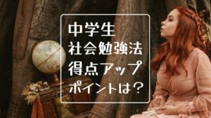 上昇！中学生の社会の勉強法。定期テスト高得点のためのポイントは４つ