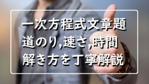 わかる！中学数学「一次方程式の利用」文章題「道のり・速さ・時間の問題」を丁寧解説
