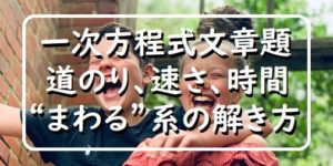 できる！中学数学「一次方程式の利用」文章題「道のり・速さ・時間“まわる”問題」徹底解説
