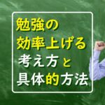 【効果あり】勉強の効率を上げるのに役立つ考え方と具体的な方法